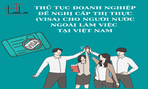 THỦ TỤC DOANH NGHIỆP ĐỀ NGHỊ CẤP THỊ THỰC (VISA) CHO NGƯỜI NƯỚC NGOÀI LÀM VIỆC TẠI VIỆT NAM (CÔNG TY LUẬT UY TÍN TẠI QUẬN BÌNH THẠNH, TÂN BÌNH THÀNH PHỐ HỒ CHÍ MINH)